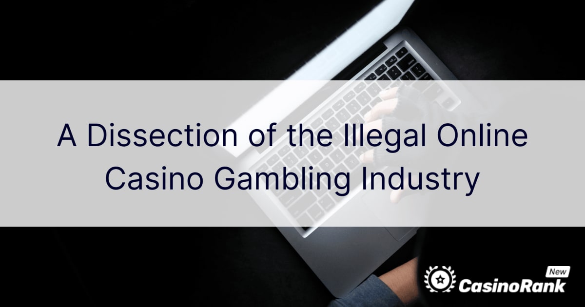 Una disecciÃ³n de la industria de los juegos de azar ilegales en los casinos en lÃ­nea